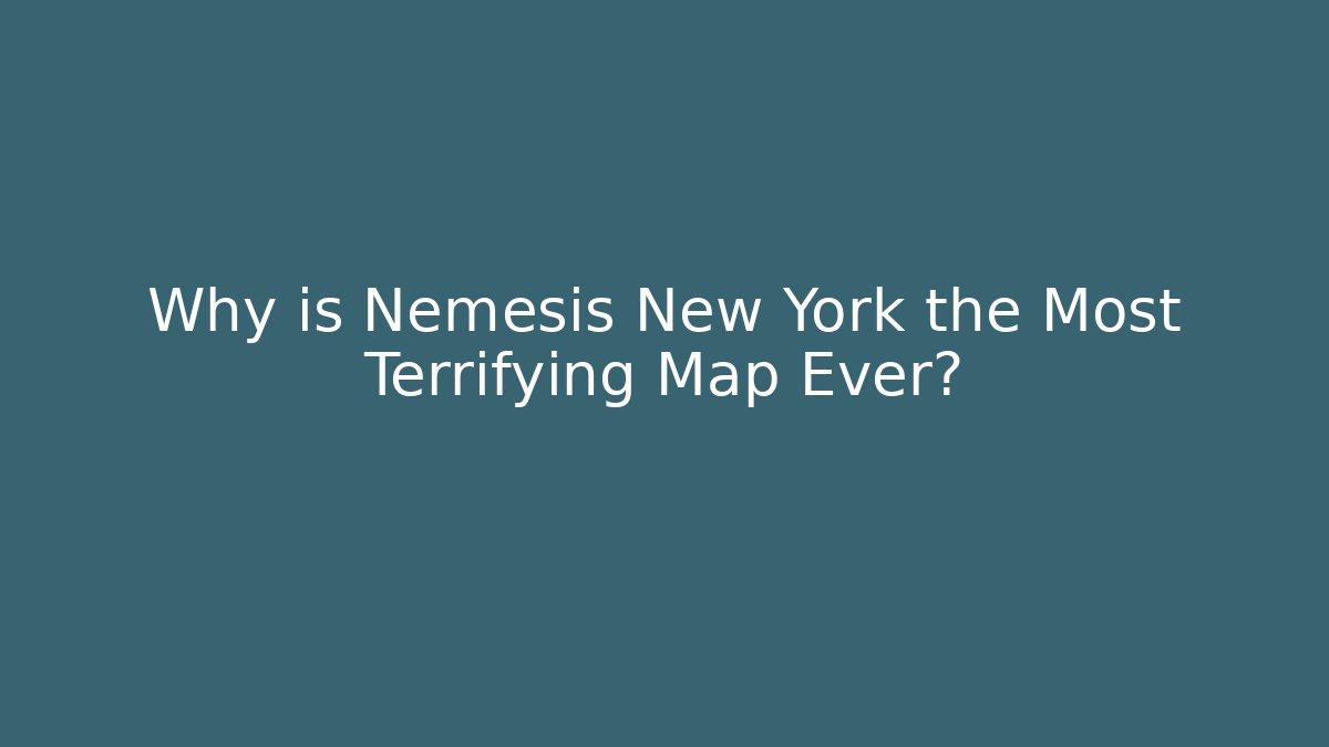 Why is Nemesis New York the Most Terrifying Map Ever?