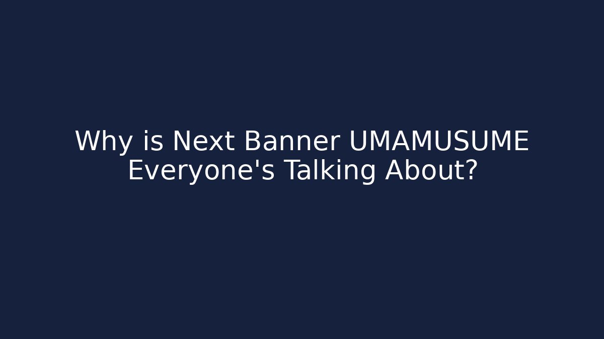 Why is Next Banner UMAMUSUME Everyone's Talking About?