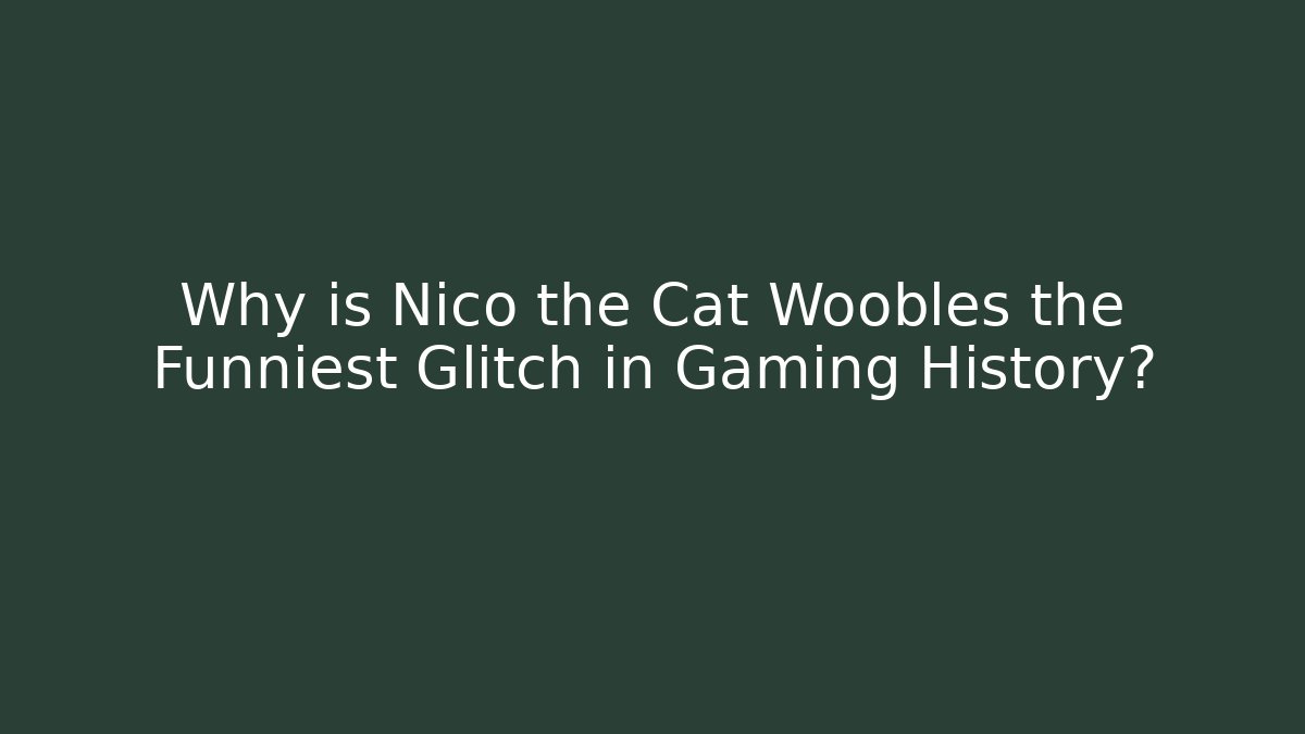 Why is Nico the Cat Woobles the Funniest Glitch in Gaming History?
