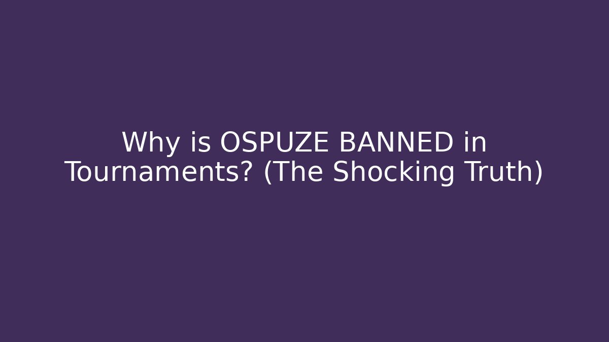 Why is OSPUZE BANNED in Tournaments? (The Shocking Truth)