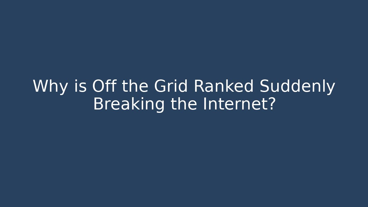 Why is Off the Grid Ranked Suddenly Breaking the Internet?