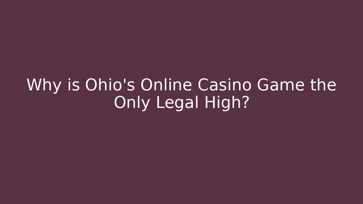 Why is Ohio’s Online Casino Game the Only Legal High?