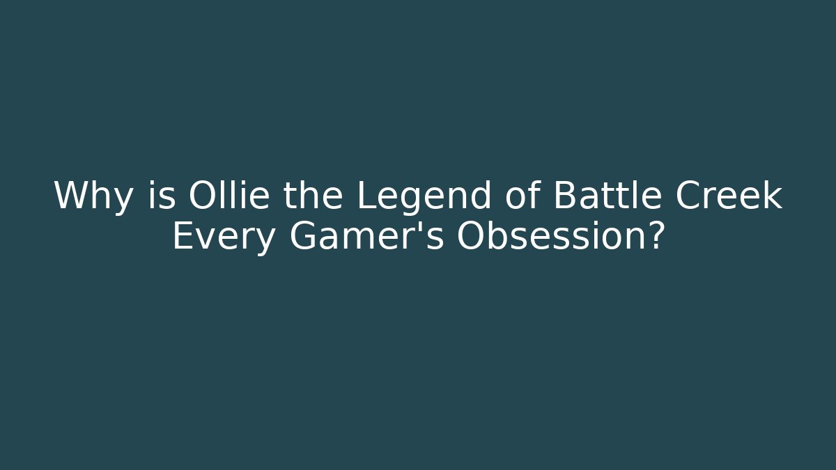 Why is Ollie the Legend of Battle Creek Every Gamer’s Obsession?