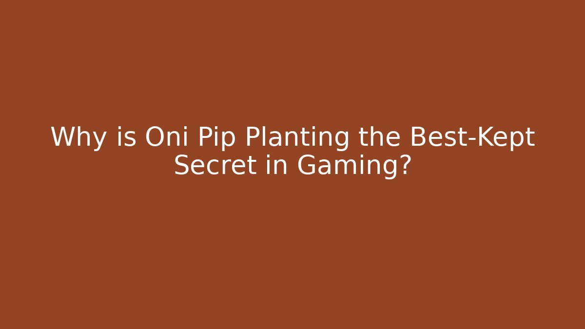 Why is Oni Pip Planting the Best-Kept Secret in Gaming? - Critter Realm