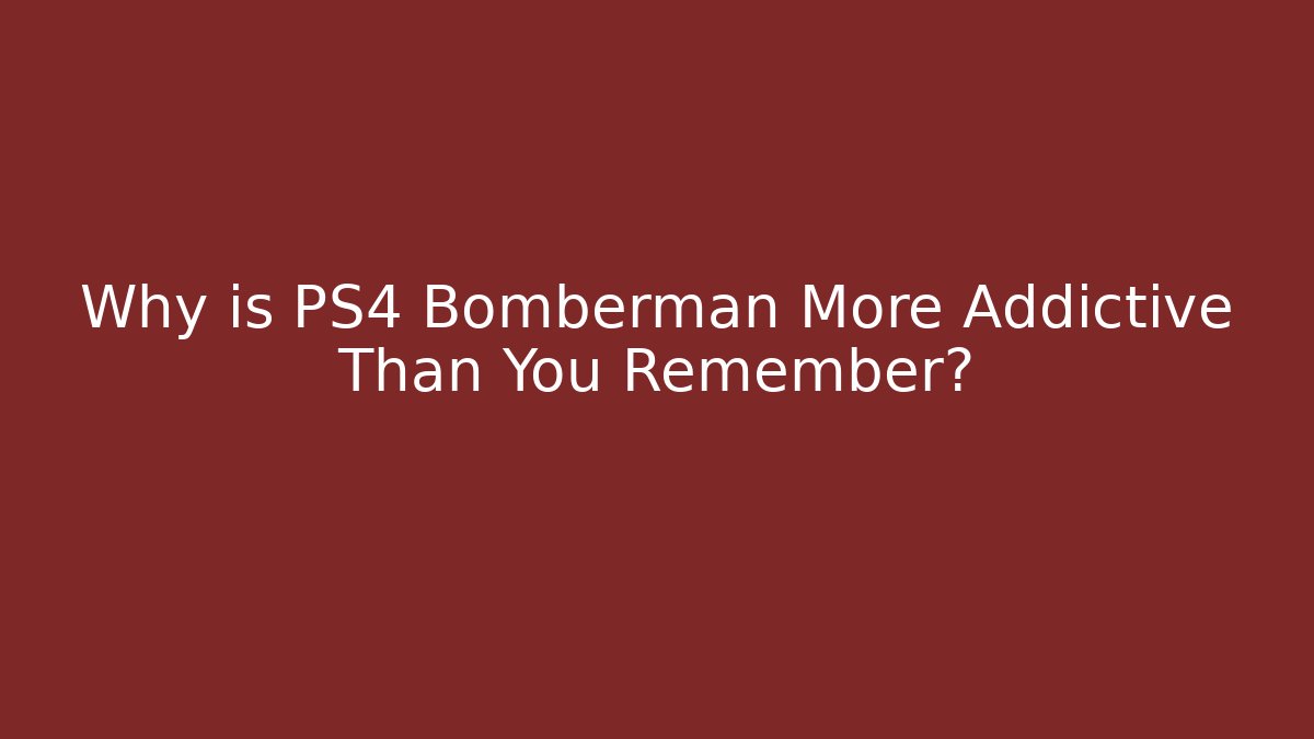 Why is PS4 Bomberman More Addictive Than You Remember?