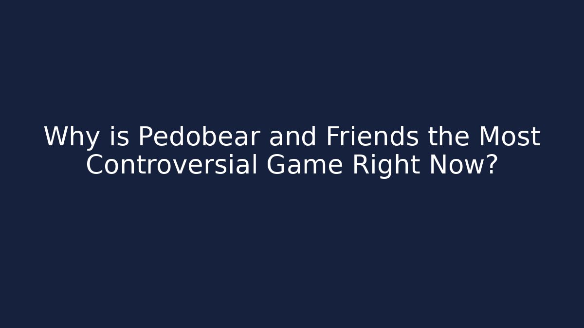 Why is Pedobear and Friends the Most Controversial Game Right Now?