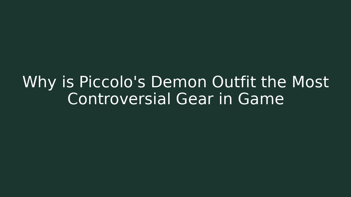 Why is Piccolo's Demon Outfit the Most Controversial Gear in Game