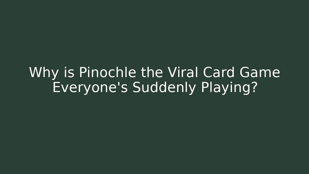 Why is Pinochle the Viral Card Game Everyone's Suddenly Playing?