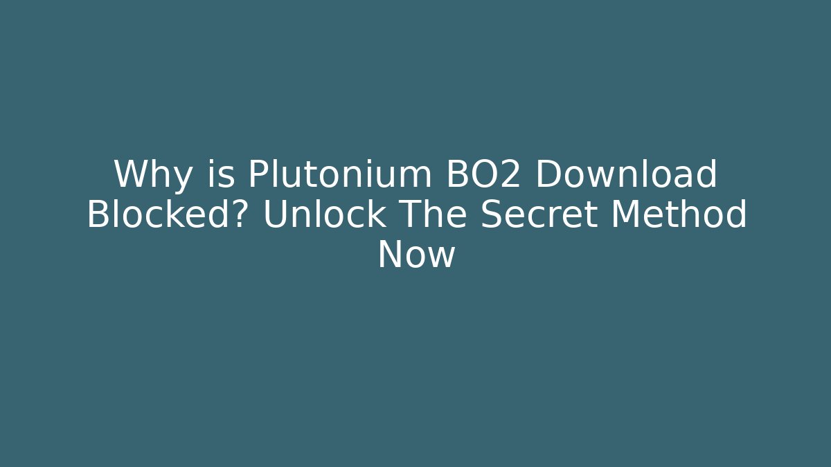 Why is Plutonium BO2 Download Blocked? Unlock The Secret Method Now