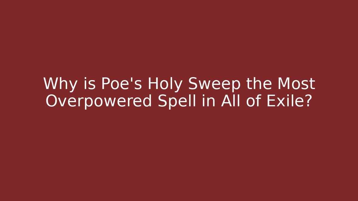 Why is Poe’s Holy Sweep the Most Overpowered Spell in All of Exile? - Critter Realm
