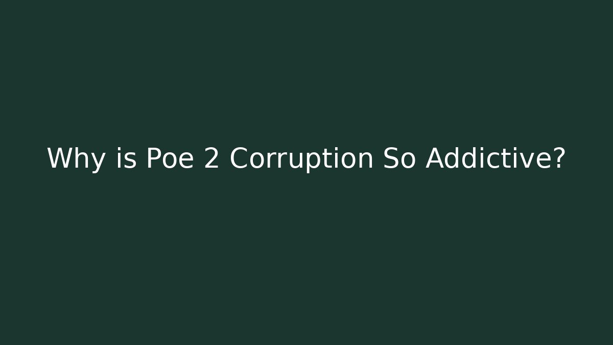 Why is Poe 2 Corruption So Addictive?