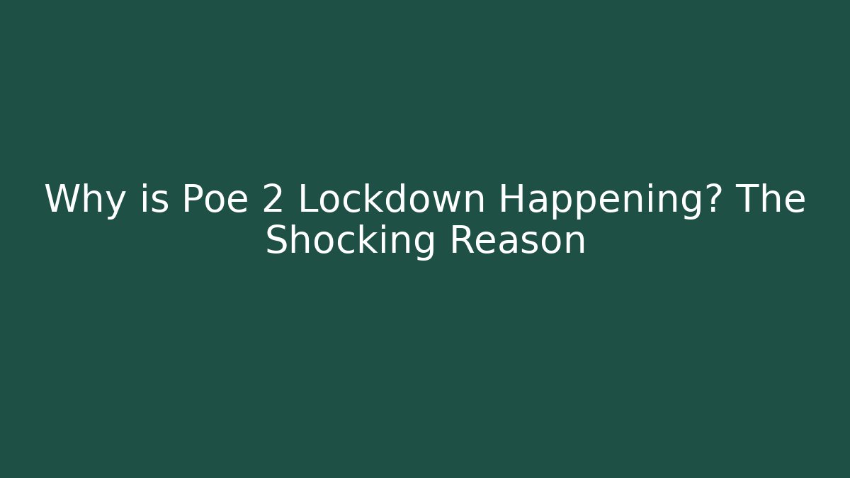 Why is Poe 2 Lockdown Happening? The Shocking Reason