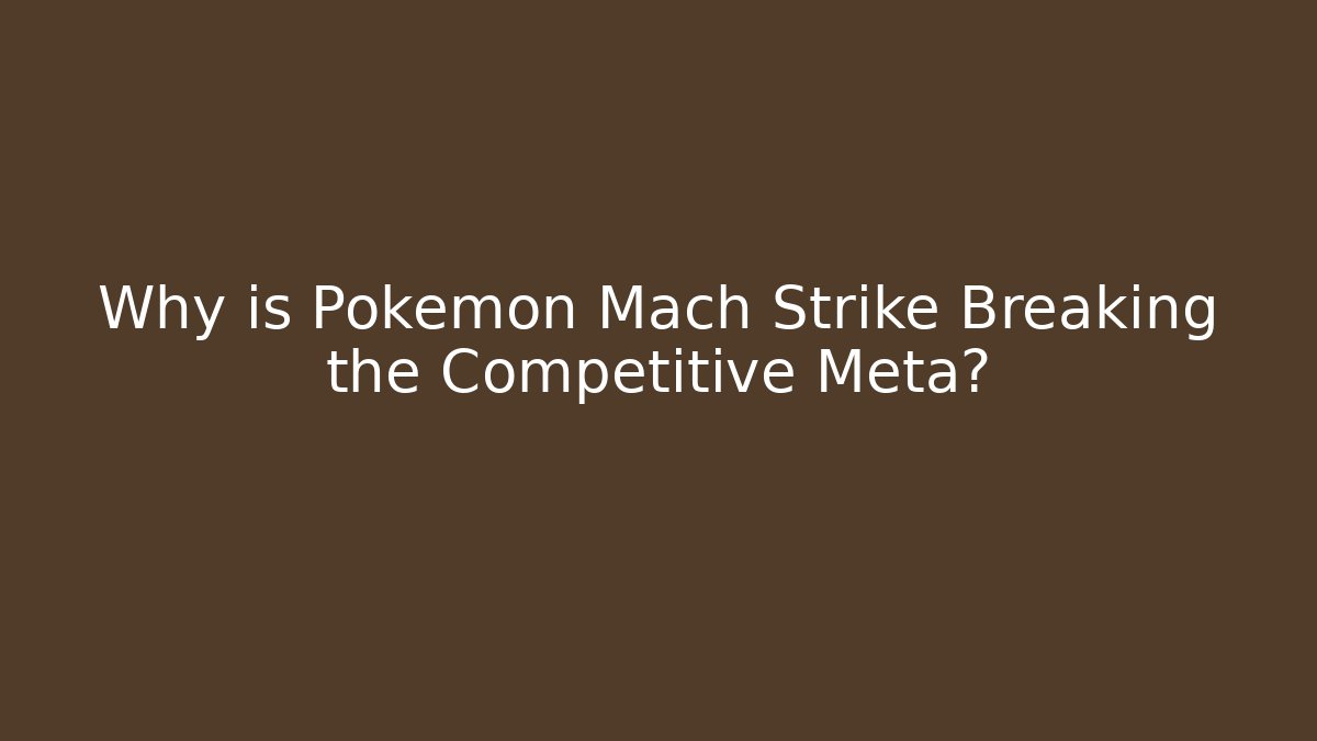 Why is Pokemon Mach Strike Breaking the Competitive Meta?
