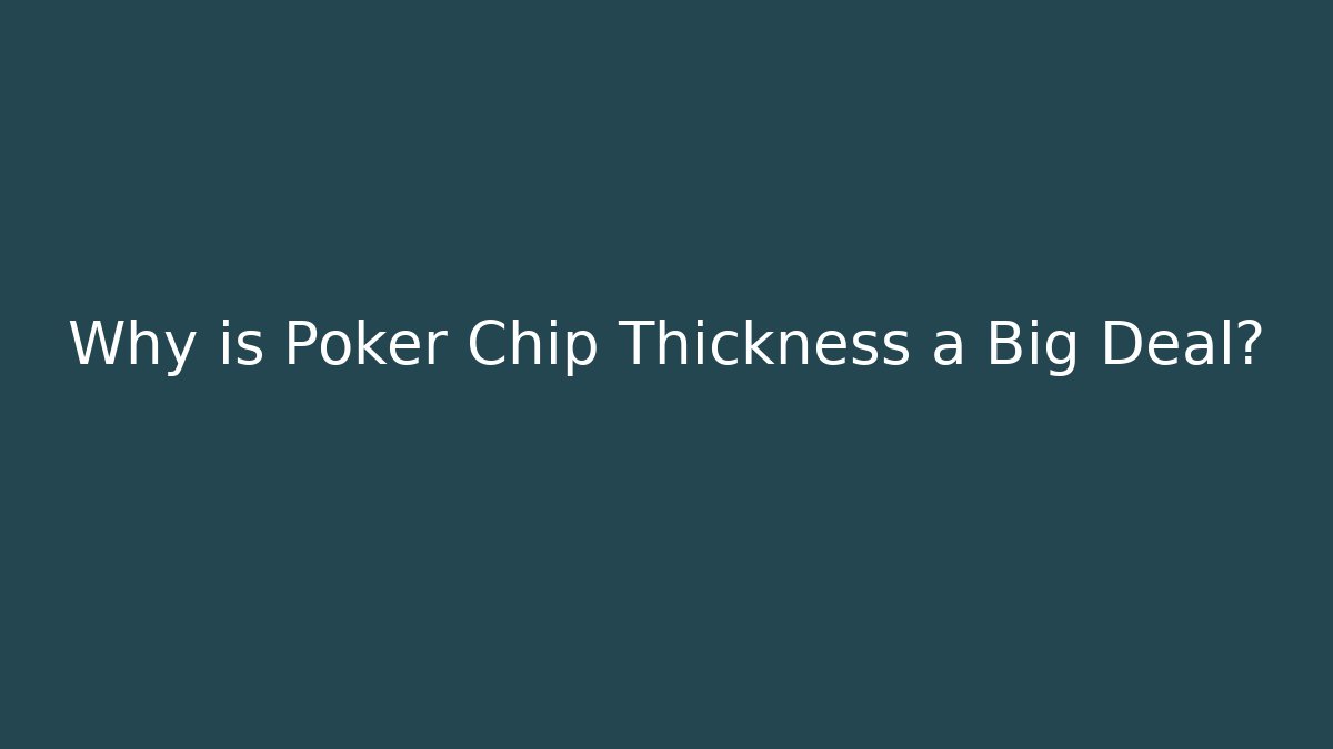 Why is Poker Chip Thickness a Big Deal?