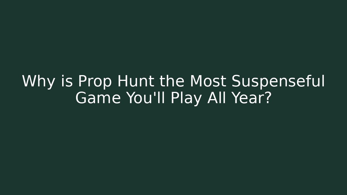 Why is Prop Hunt the Most Suspenseful Game You’ll Play All Year?