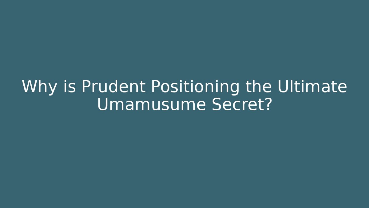 Why is Prudent Positioning the Ultimate Umamusume Secret? - Critter Realm