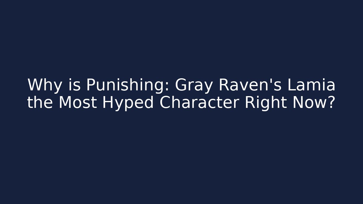 Why is Punishing: Gray Raven's Lamia the Most Hyped Character Right Now?