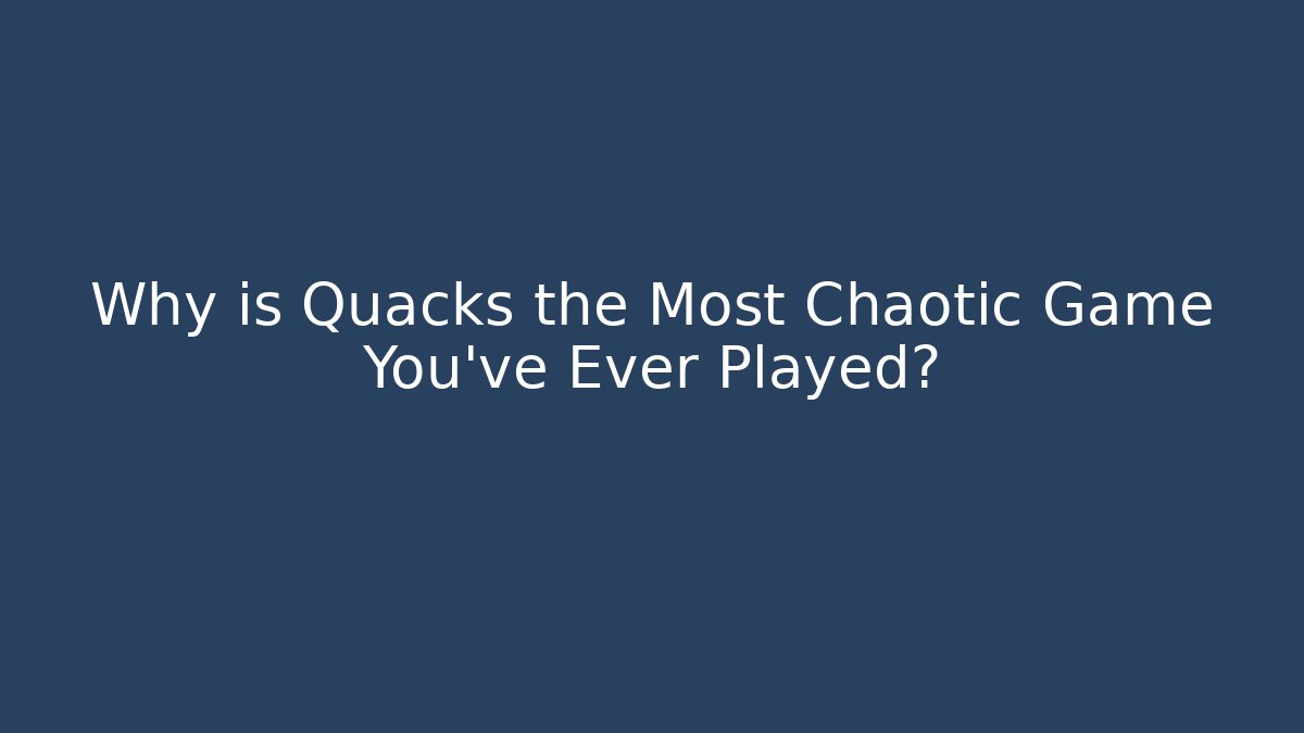 Why is Quacks the Most Chaotic Game You've Ever Played?