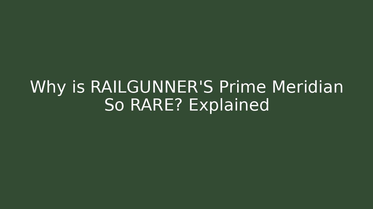 Why is RAILGUNNER'S Prime Meridian So RARE? Explained