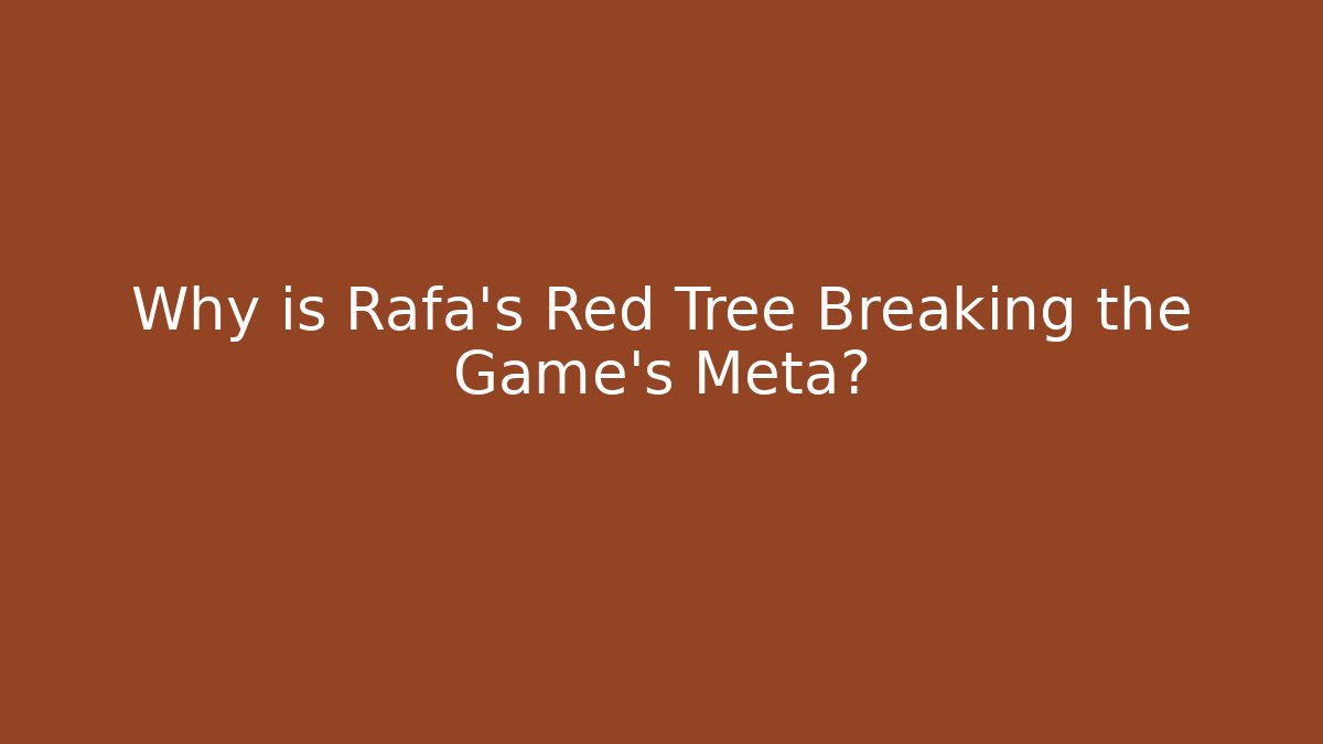 Why is Rafa's Red Tree Breaking the Game's Meta?