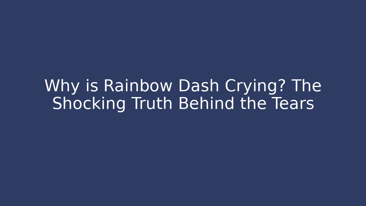 Why is Rainbow Dash Crying? The Shocking Truth Behind the Tears