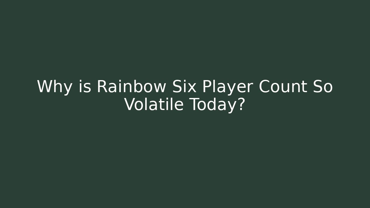 Why is Rainbow Six Player Count So Volatile Today?