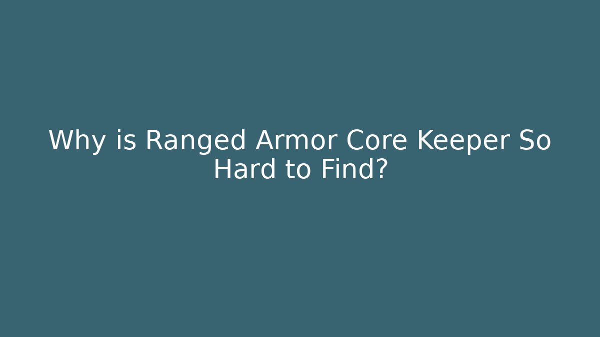 Why is Ranged Armor Core Keeper So Hard to Find?