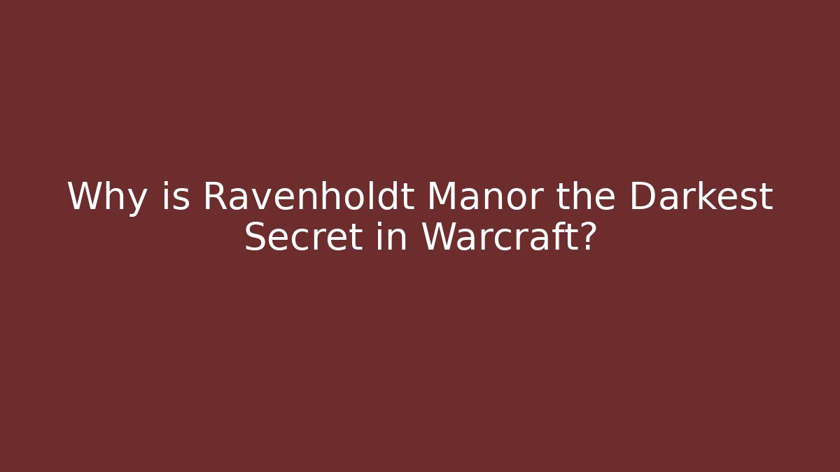 Why is Ravenholdt Manor the Darkest Secret in Warcraft?