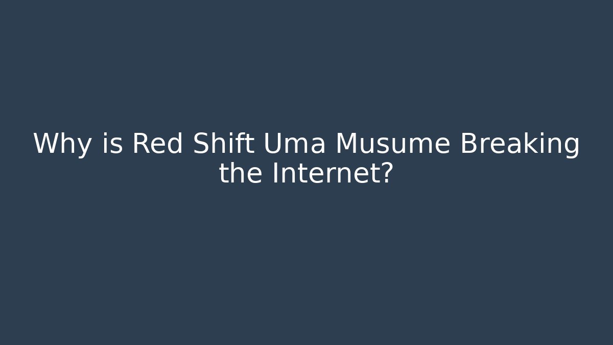Why is Red Shift Uma Musume Breaking the Internet?