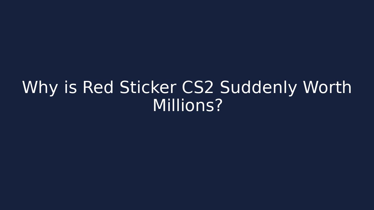 Why is Red Sticker CS2 Suddenly Worth Millions?
