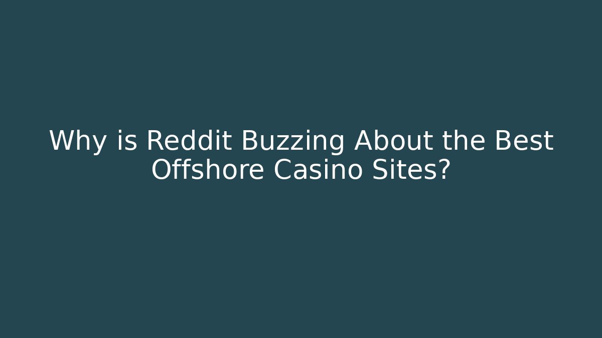 Why is Reddit Buzzing About the Best Offshore Casino Sites?