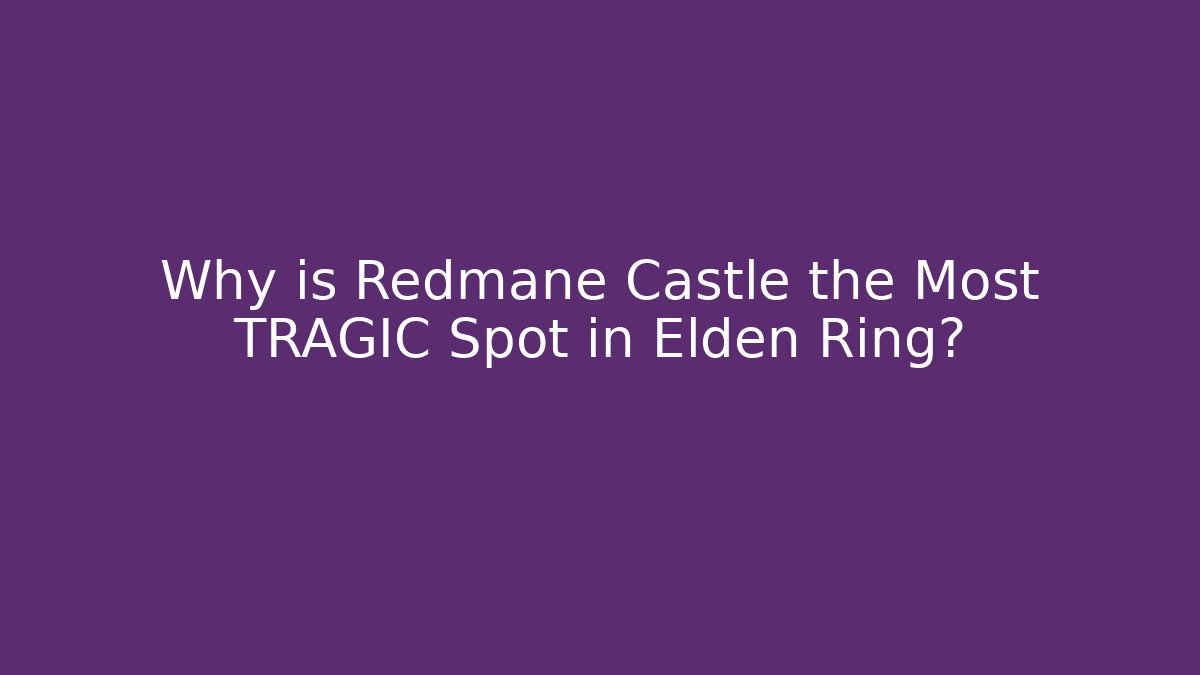 Why is Redmane Castle the Most TRAGIC Spot in Elden Ring?