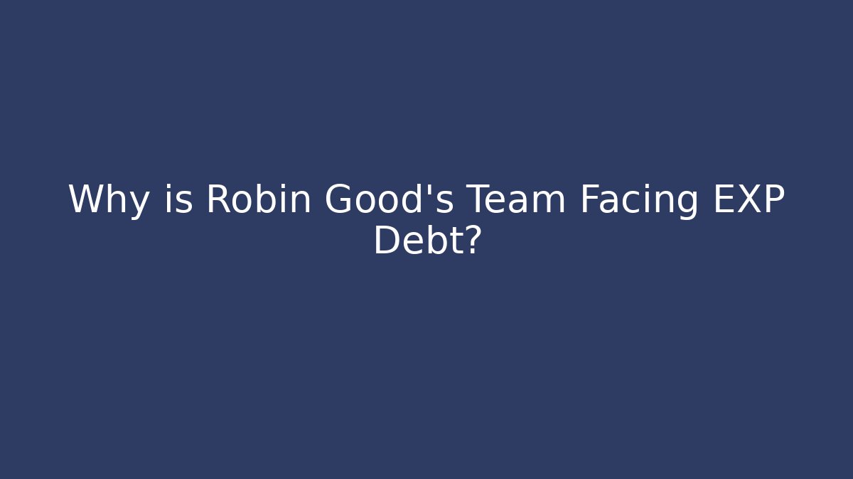 Why is Robin Good’s Team Facing EXP Debt?