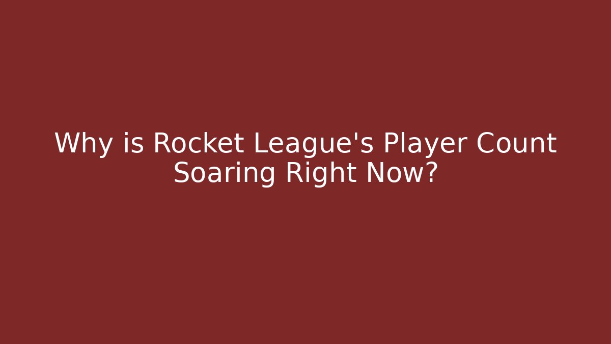 Why is Rocket League's Player Count Soaring Right Now?