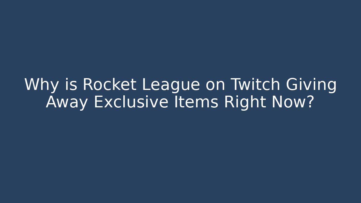 Why is Rocket League on Twitch Giving Away Exclusive Items Right Now?