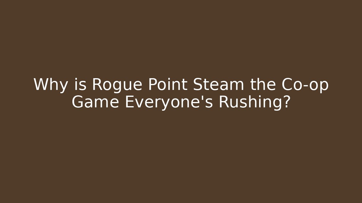 Why is Rogue Point Steam the Co-op Game Everyone’s Rushing?