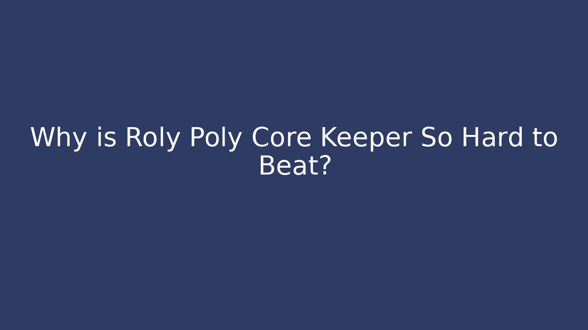 Why is Roly Poly Core Keeper So Hard to Beat? - Critter Realm