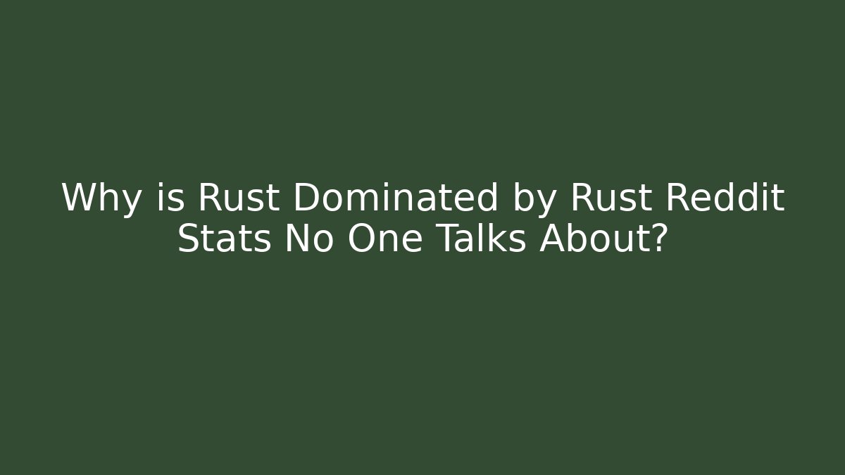 Why is Rust Dominated by Rust Reddit Stats No One Talks About? - Critter Realm