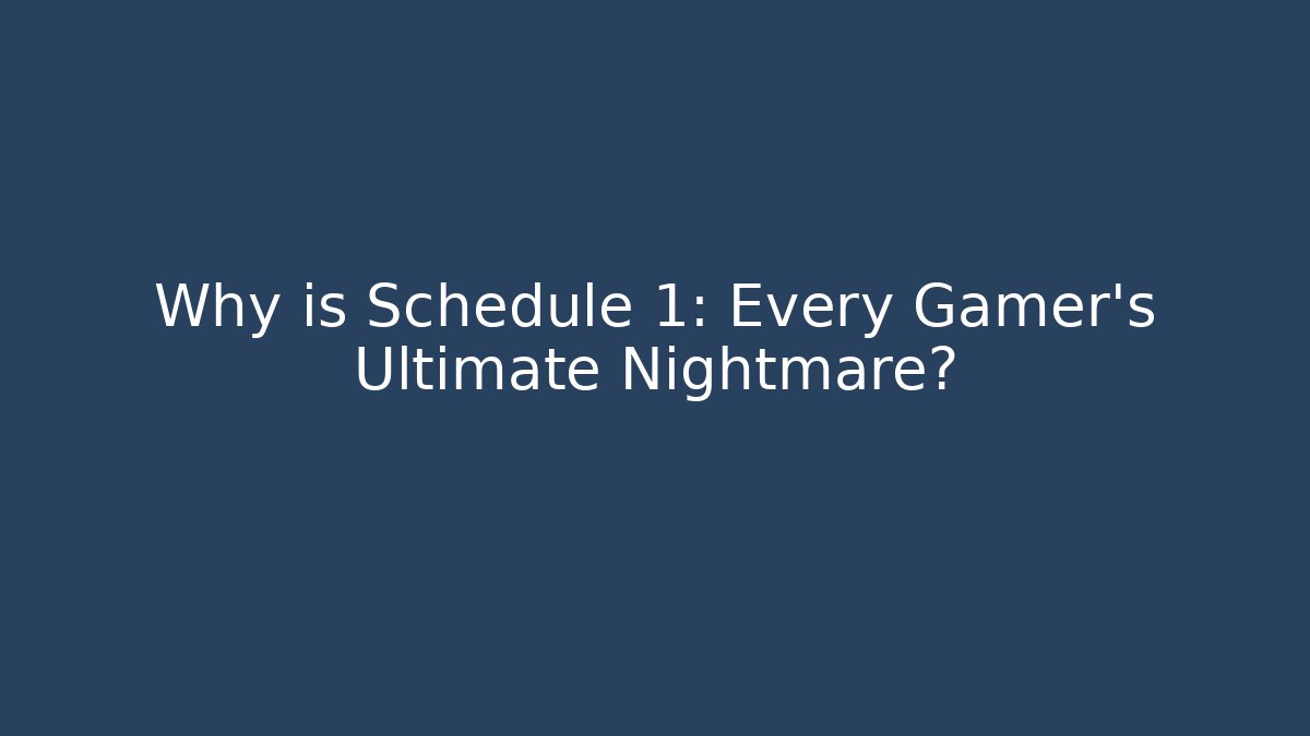 Why is Schedule 1: Every Gamer's Ultimate Nightmare? - Critter Realm