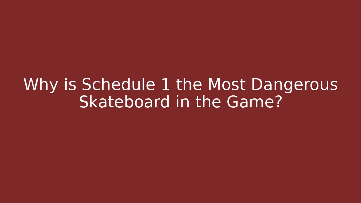 Why is Schedule 1 the Most Dangerous Skateboard in the Game?