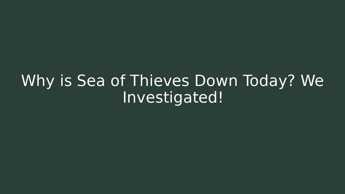 Why is Sea of Thieves Down Today? We Investigated!