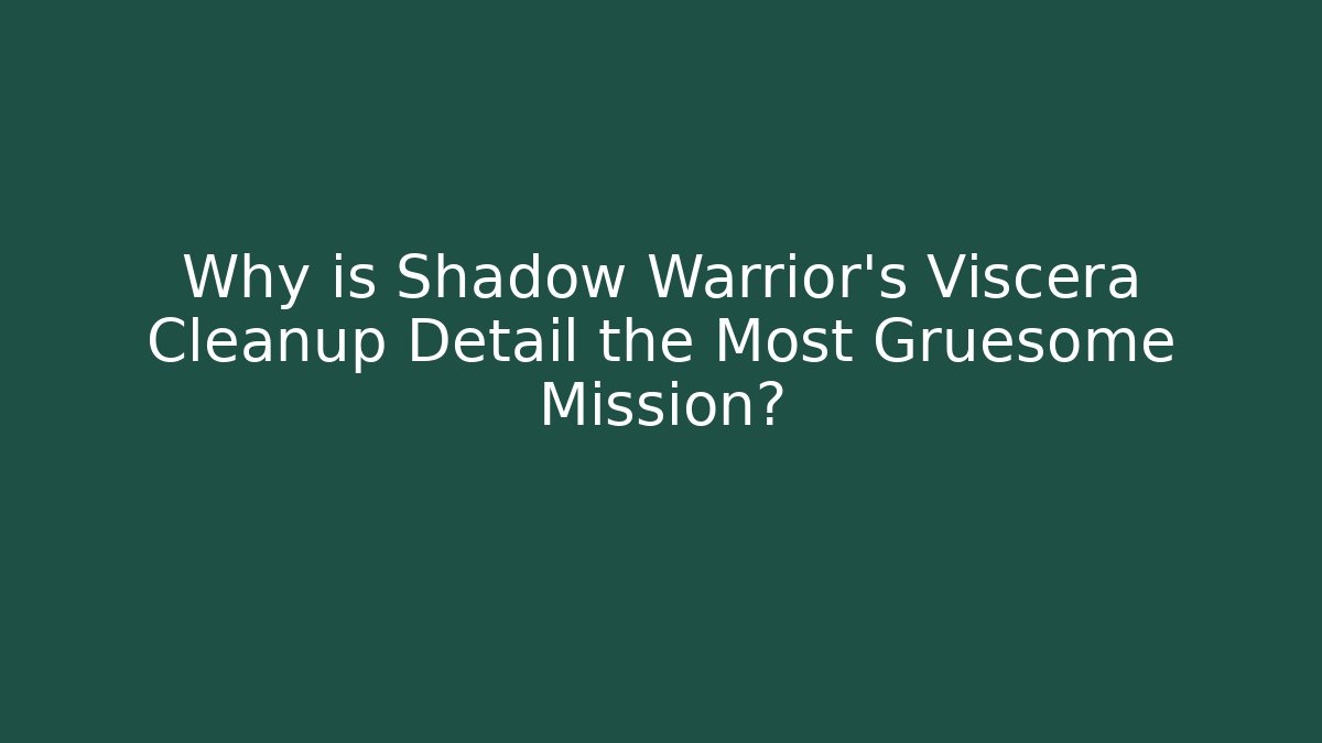 Why is Shadow Warrior's Viscera Cleanup Detail the Most Gruesome Mission?