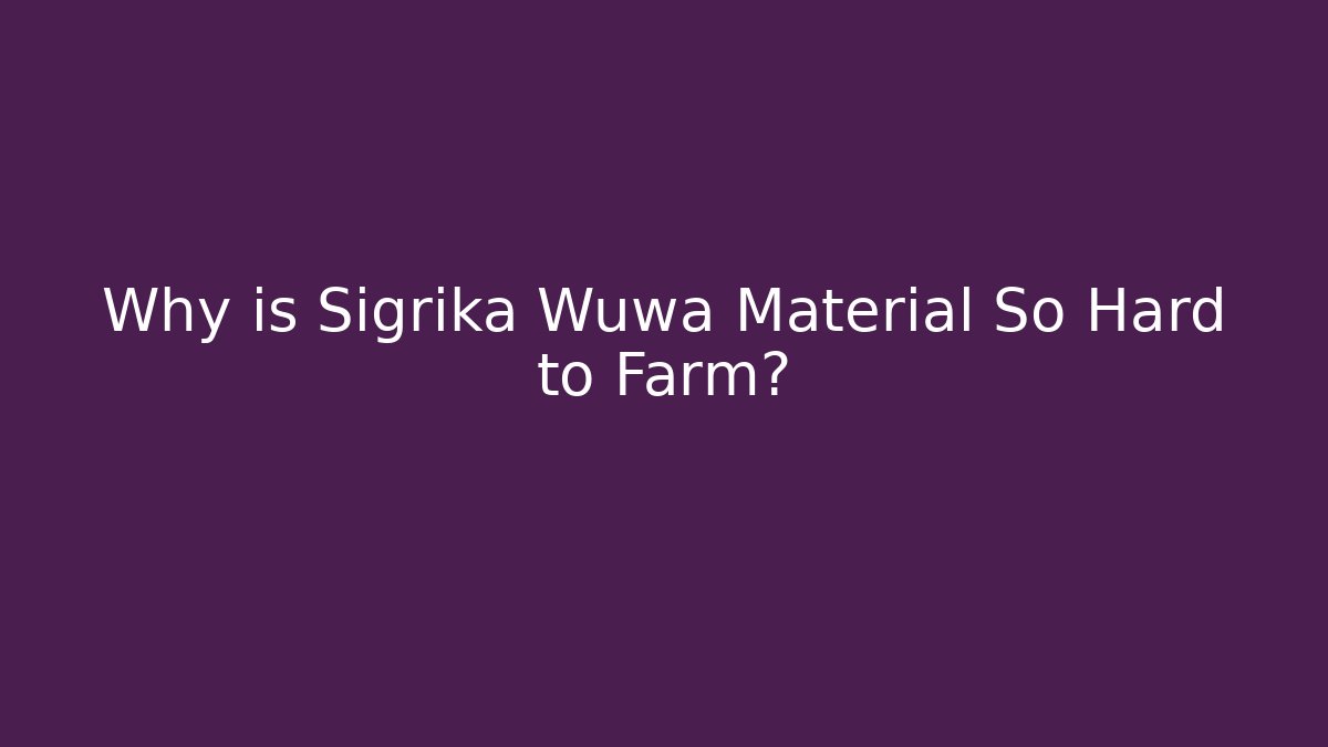 Why is Sigrika Wuwa Material So Hard to Farm?