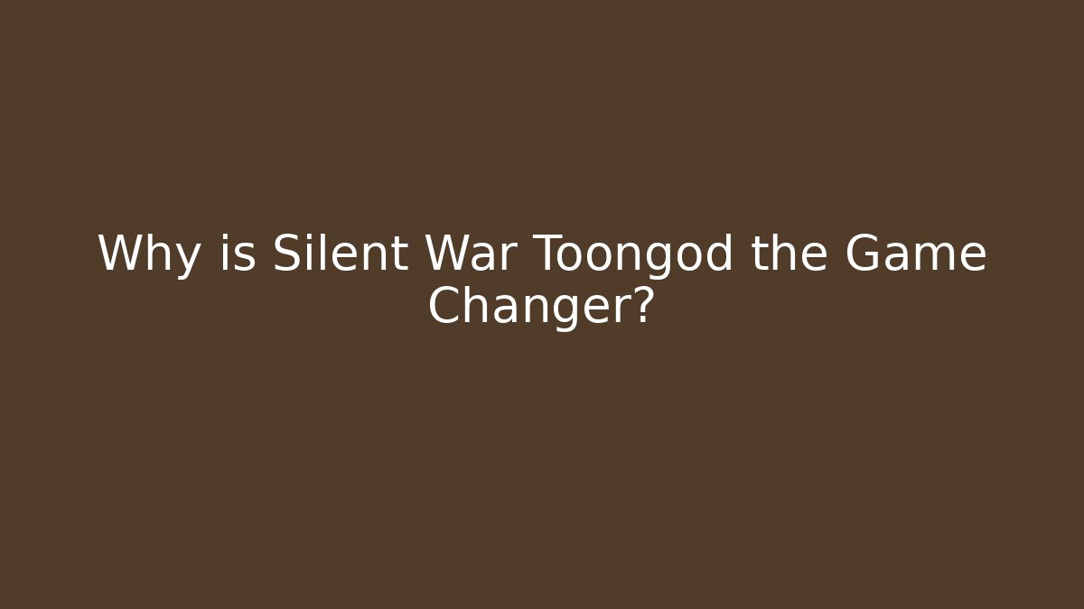Why is Silent War Toongod the Game Changer?