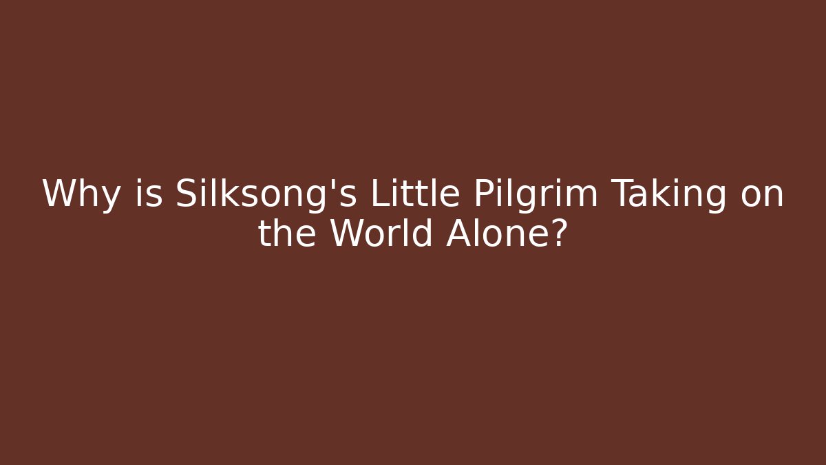 Why is Silksong's Little Pilgrim Taking on the World Alone?