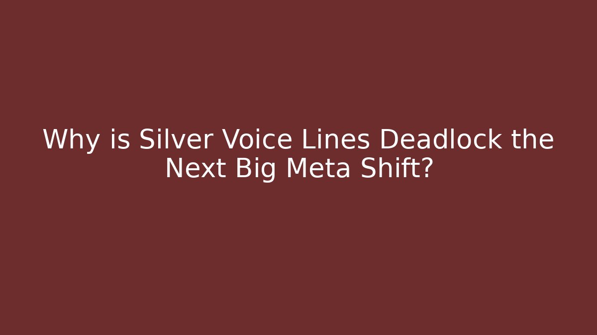 Why is Silver Voice Lines Deadlock the Next Big Meta Shift?