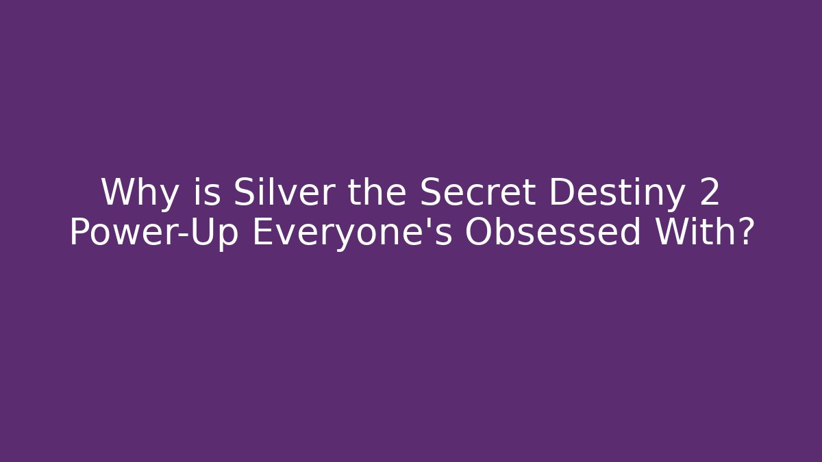 Why is Silver the Secret Destiny 2 Power-Up Everyone’s Obsessed With?