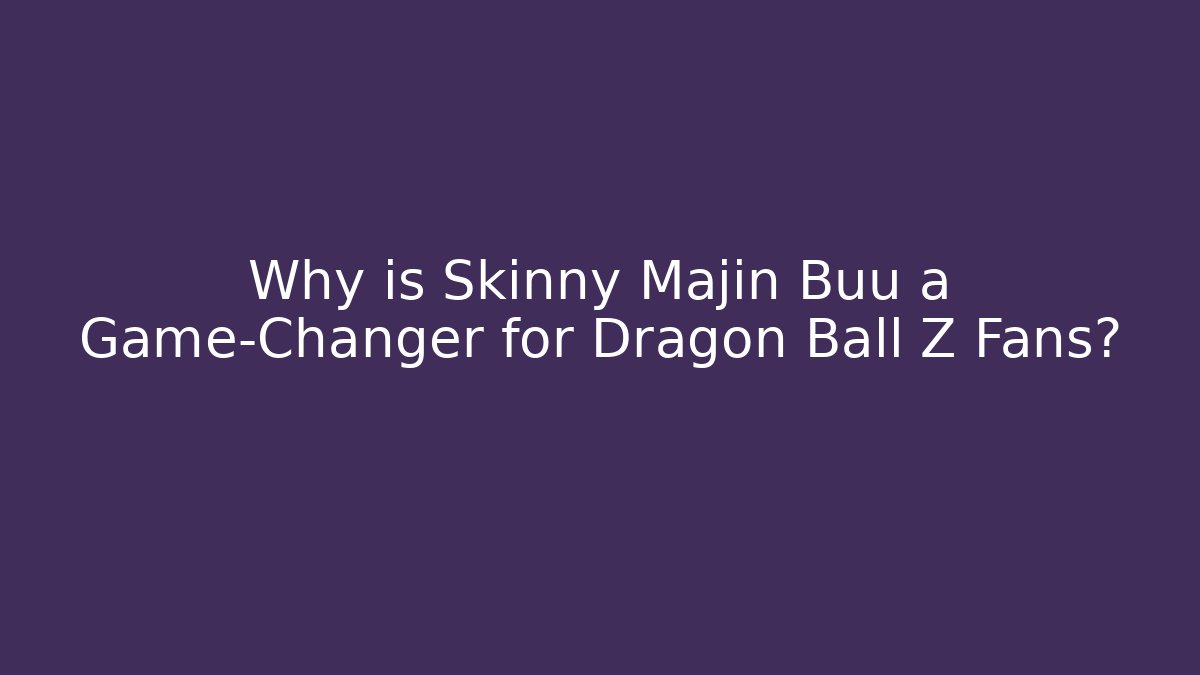 Why is Skinny Majin Buu a Game-Changer for Dragon Ball Z Fans?