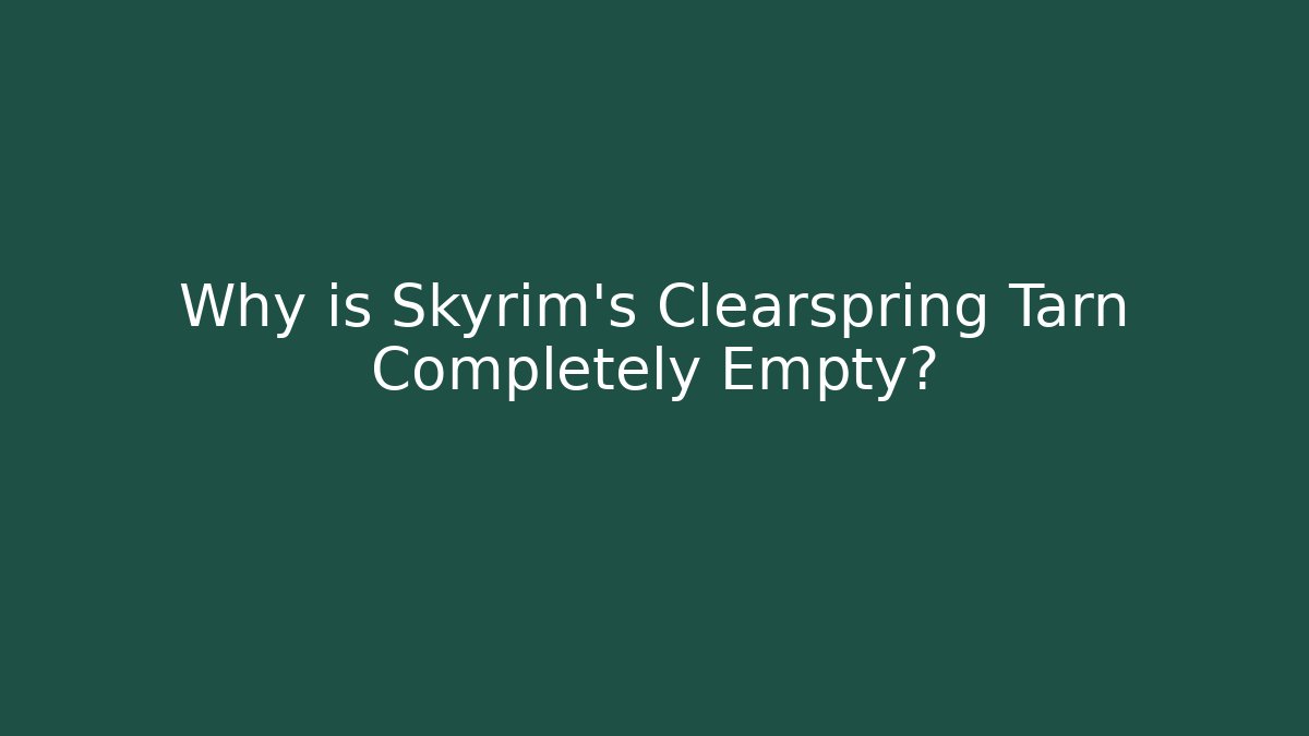 Why is Skyrim's Clearspring Tarn Completely Empty? - Critter Realm