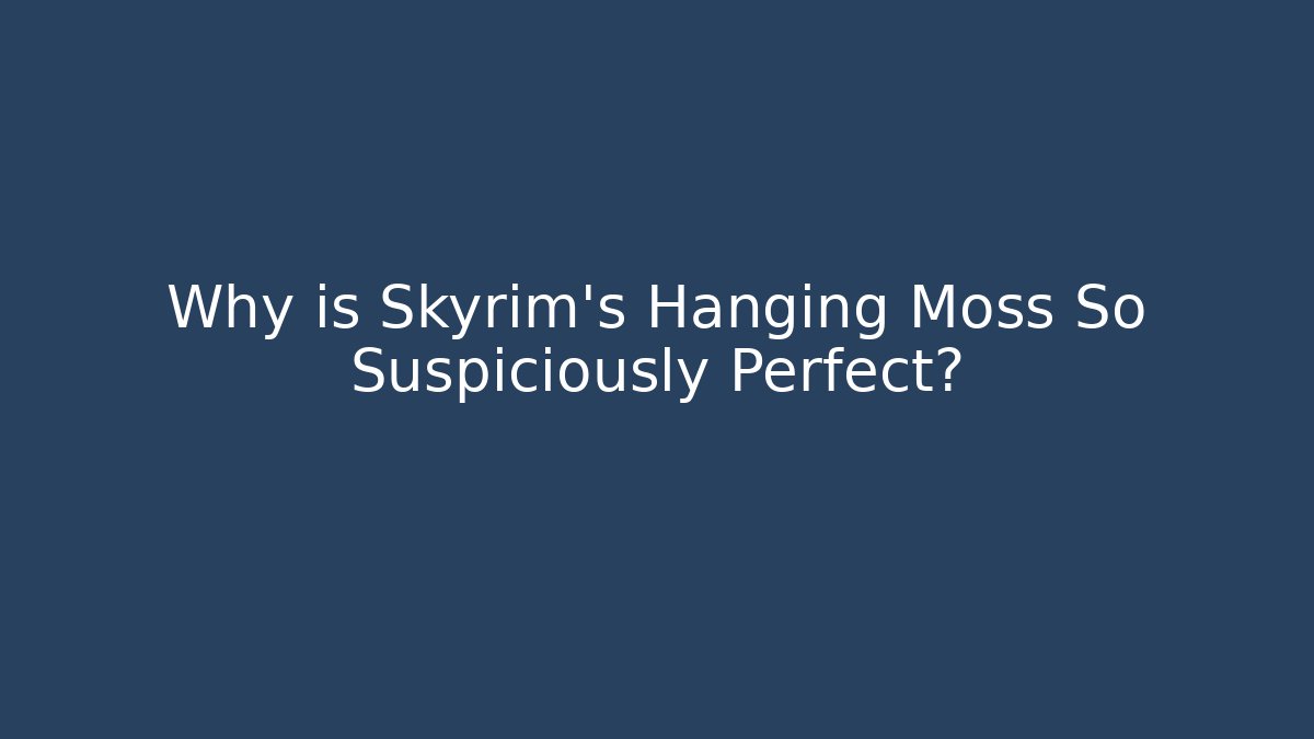 Why is Skyrim's Hanging Moss So Suspiciously Perfect?